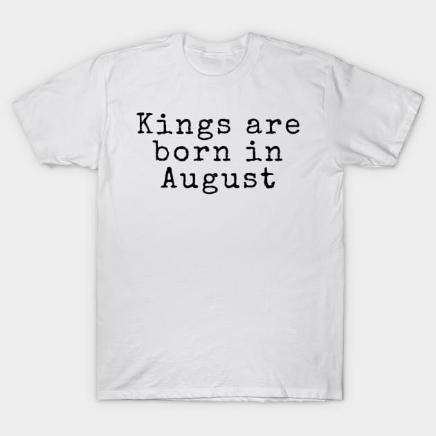 Kings are Born in August - Birthday Quotes T-Shirt by BloomingDiaries